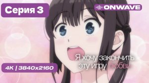 4K Я хочу закончить эту игру любви - 3 серия [OnWave]
