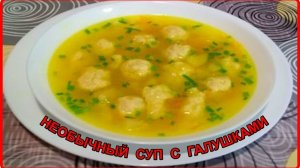 НЕОБЫЧНЫЙ СУП С ФРИКАДЕЛЬКАМИ И ГАЛУШКАМИ -   Простой и очень вкусный рецепт