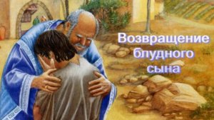 Притча о блудном сыне. Возвращение блудного сына (Лк 15: 11-32)