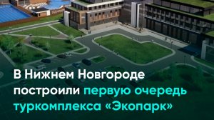 В Нижнем Новгороде построили первую очередь туркомплекса «Экопарк»