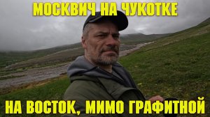 Москвич на Чукотке. На восток, мимо Графитной