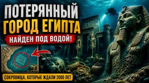 Город, которого не существовало… пока его не нашли под водой | Тайна Египта