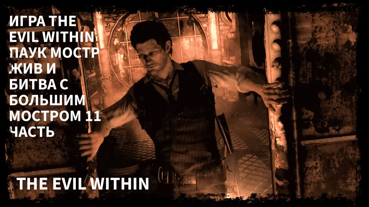 ПРОХОЖДЕНИЯ ИГРЫ THE EVIL WITHIN МОНСТР ПАУК ЖИВ И БИТВА ГИГАНТОМ 11 ЧАСТЬ