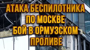 АТАКА БЕСПИЛОТНИКА ПО МОСКВЕ. БОЙ В ОРМУЗСКОМ ПРОЛИВЕ / ТАМИР ШЕЙХ новости