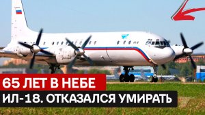 ПОЧЕМУ ОН ДО СИХ ПОР ЛЕТАЕТ? Ил-18 — самолёт, который отказался умирать