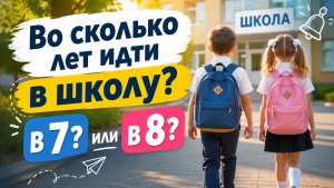Во сколько лет идти в школу? В 7 или 8?