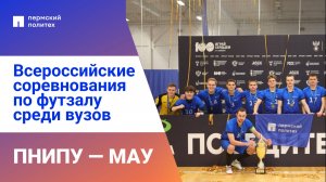 Всероссийские соревнования по футзалу среди вузов ПНИПУ— МАУ