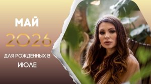 Прогноз на май 2026 для рожденных в июле