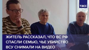 Житель рассказал, что ВС РФ спасли семью, чье убийство ВСУ снимали на видео