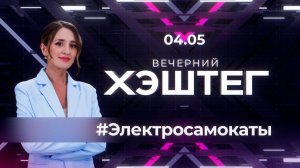 «Вечерний хэштег»: Итоги майских выходных. Сезон электросамокатов.