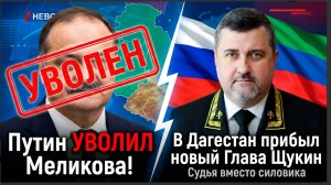 Судья вместо силовика Путин УВОЛИЛ Меликова! В Дагестан прибыл новый Глава Щукин.