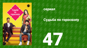 Судьба по гороскопу 47 серия (сериал, 2017)