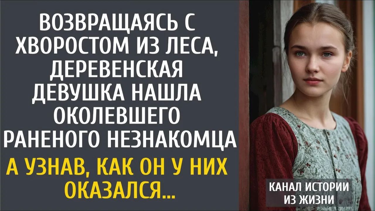 Истории из жизни: Возвращаясь с хворостом, деревенская девушка спасла околевшего незнакомца… А узнав