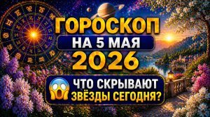 Гороскоп на 5 мая 2026 😱 Что скрывают звёзды сегодня?