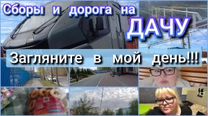 Загляните в мой день//сборы и дорога на дачу