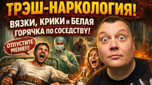 Трэш-наркология: Вязки, крики и белая горячка по соседству!