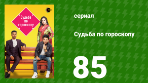 Судьба по гороскопу 85 серия (сериал, 2017)