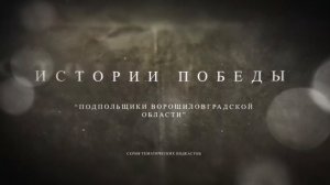 Истории Победы. Выпуск 4: Подпольщики Ворошиловградской области