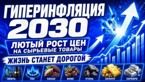 ГИПЕРИНФЛЯЦИЯ 2030 / ЛЮТЫЙ РОСТ ЦЕН НА СЫРЬЕВЫЕ ТОВАРЫ / ЖИЗНЬ СТАНЕТ ДОРОГОЙ