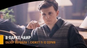 В парке Чаир 11, 12 серия ревность, доносы и цена правды - разбор серий