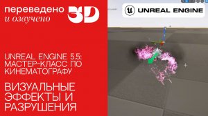 Unreal Engine 5.5: мастер-класс по кинематографу - Глава 4 - Визуальные эффекты и разрушения