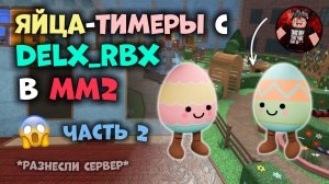 🤩😱Пасхальные Яйца-Тимеры с Delx_rbx В ММ2!!!🤯 *часть 2* *коллаб* *разнесли сервер*