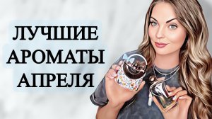 ИТОГИ АПРЕЛЯ/ЛУЧШЕЕ ЗА МЕСЯЦ/САМЫЕ ЛЮБИМЫЕ АРОМАТЫ ЗА АПРЕЛЬ+КОСМЕТИКА #рекомендации #духи