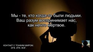 Мы - Те, кто Когда-то были Людьми. Ваш Разум воспринимает Нас, как нечто Мёртвое.