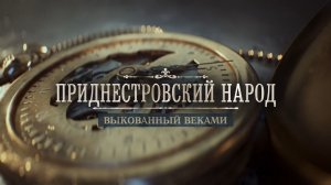 Документальный фильм «Приднестровский народ: выкованный веками»