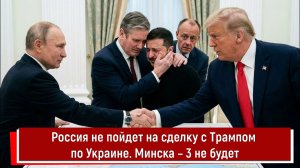 Россия не пойдет на сделку с Трампом по Украине. Минска – 3 не будет