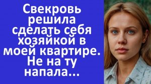 Истории из жизни | Свекровь решила стать хозяйкой в моей квартире. Не на ту напала. | Аудио рассказы
