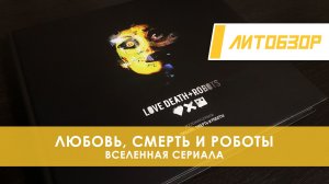 Литобзор: Артбук «Любовь, смерть и роботы. Вселенная сериала»