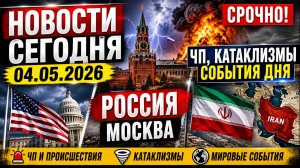 НОВОСТИ СЕГОДНЯ ⚡ 04.05.2026 — Россия, США, Иран | ЧП, катаклизмы, события дня