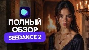 Seedance 2.0 - Полный обзор возможностей нейросети!