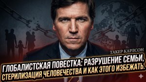 🚨 Такер Карлсон бьёт тревогу: глобалисты хотят стерилизовать человечество и уничтожить семью