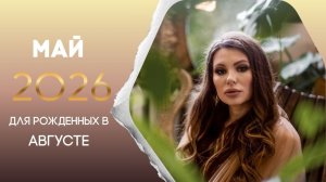 Прогноз на май 2026 для рожденных в августе