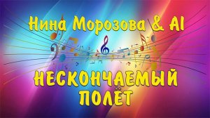 НЕСКОНЧАЕМЫЙ ПОЛЁТ - Нина Морозова & AI