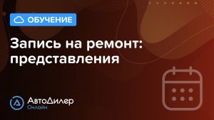 Запись на ремонт. Представления – АвтоДилер Онлайн — Программа для автосервиса —autodealer.ru