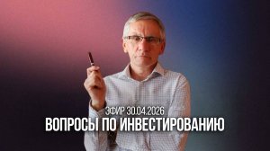 Эфир 30 04 2026. Вопросы по инвестированию