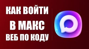 Как войти в макс веб по коду