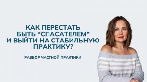 Как перестать быть “спасателем” и выйти на стабильную практику?