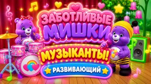 Заботливые мишки 🎶 Музыканты! Развивающий мультфильм для детей