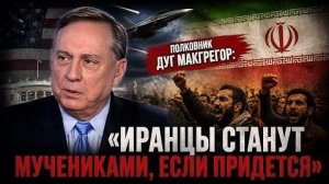 Полковник Дуг Макгрегор: «Иранцы станут мучениками, если придется»