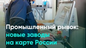 Промышленный рывок: новые заводы на карте России