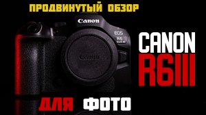 Обзор Canon R6 Mark III для фото сравнение с  A7 V и R6 II