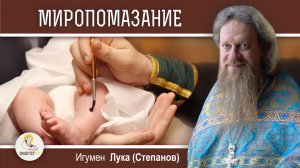 Что такое МИРОПОМАЗАНИЕ ?  Игумен Лука (Степанов)