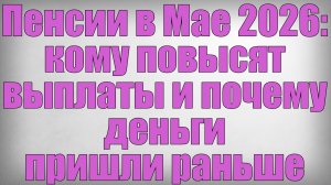 Пенсии в Мае 2026 кому повысят выплаты и почему деньги пришли раньше
