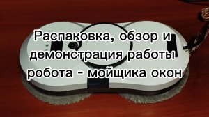 Распаковка, обзор и демонстрация работы робота - мойщика окон