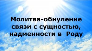МОЛИТВА-ОБНУЛЕНИЕ СВЯЗИ С СУЩНОСТЬЮ НАДМЕННОСТИ В РОДУ #наянабелосвет