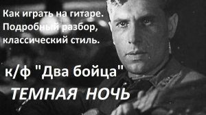 ТЕМНАЯ НОЧЬ, песня из к/ф «Два бойца». Как играть на гитаре. Подробный разбор.